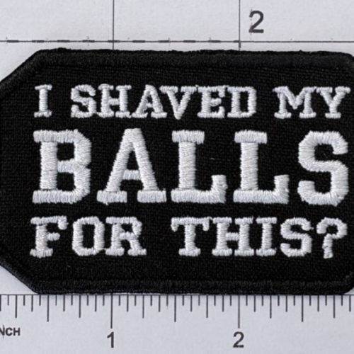 “I SHAVED MY BALLS FOR THIS?” Words Slogan Letters Patch